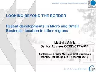 Matthijs Alink Senior Advisor OECD/CTPA/GR Conference on Taxing Micro and Small Businesses