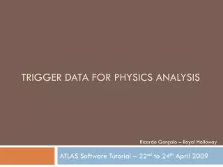Trigger Data for physics analysis