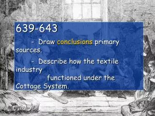 639-643 - Draw conclusions primary sources. 	- Describe how the textile industry