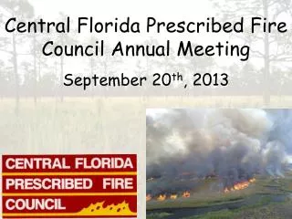 Central Florida Prescribed Fire Council Annual Meeting September 20 th , 2013