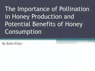 The Importance of Pollination in Honey Production and Potential Benefits of Honey Consumption