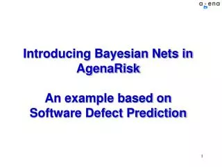 Introducing Bayesian Nets in AgenaRisk An example based on Software Defect Prediction