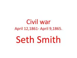 Civil war April 12,1861- April 9,1865.