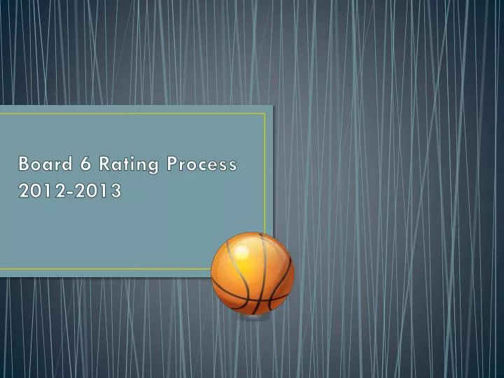 board 6 rating process 2012 2013