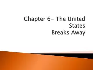Chapter 6- The United States Breaks Away