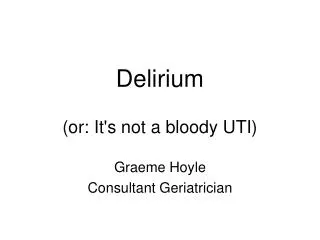 Delirium (or: It's not a bloody UTI)
