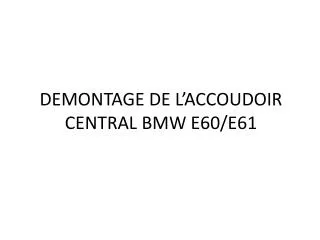 DEMONTAGE DE L’ACCOUDOIR CENTRAL BMW E60/E61