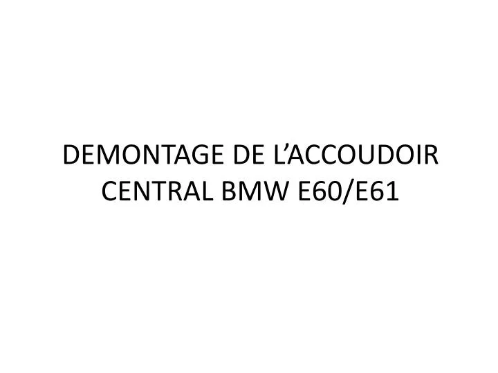 demontage de l accoudoir central bmw e60 e61