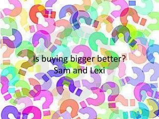 Is buying bigger better? Sam and Lexi
