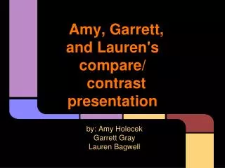 Amy, Garrett, and Lauren's compare/ contrast presentation