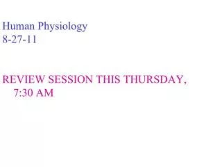 Human Physiology 8-27-11 REVIEW SESSION THIS THURSDAY, 7:30 AM