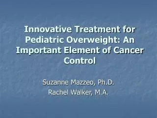 Innovative Treatment for Pediatric Overweight: An Important Element of Cancer Control
