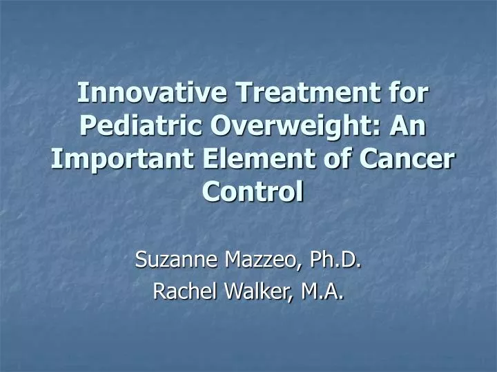 innovative treatment for pediatric overweight an important element of cancer control