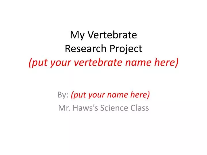 my vertebrate research project put your vertebrate name here
