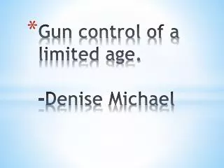 Gun control of a limited age. -Denise M ichael