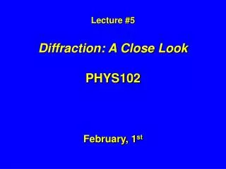 Lecture #5 Diffraction: A Close Look PHYS102