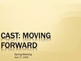 CAST: Moving forward
