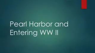 Pearl Harbor and Entering WW II