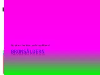 nu ska vi ber tta om brons ldern