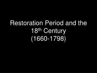 Restoration Period and the 18 th Century (1660-1798)