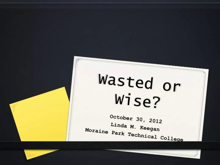 wasted or wise