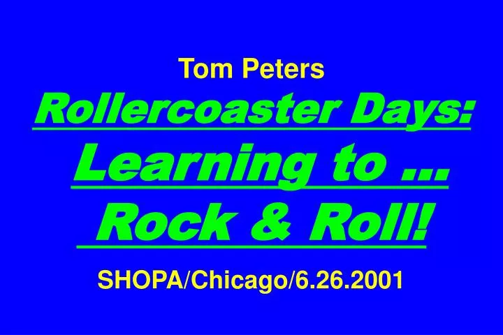 tom peters rollercoaster days learning to rock roll shopa chicago 6 26 2001