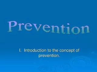 I. Introduction to the concept of prevention.