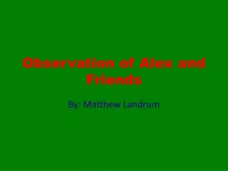 Observation of Alex and Friends