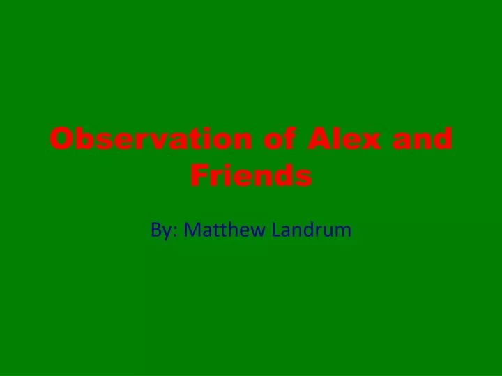 observation of alex and friends