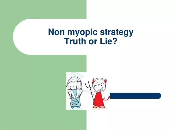 non myopic strategy truth or lie