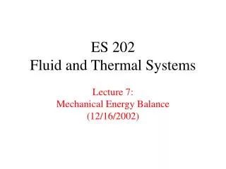 ES 202 Fluid and Thermal Systems Lecture 7: Mechanical Energy Balance (12/16/2002)