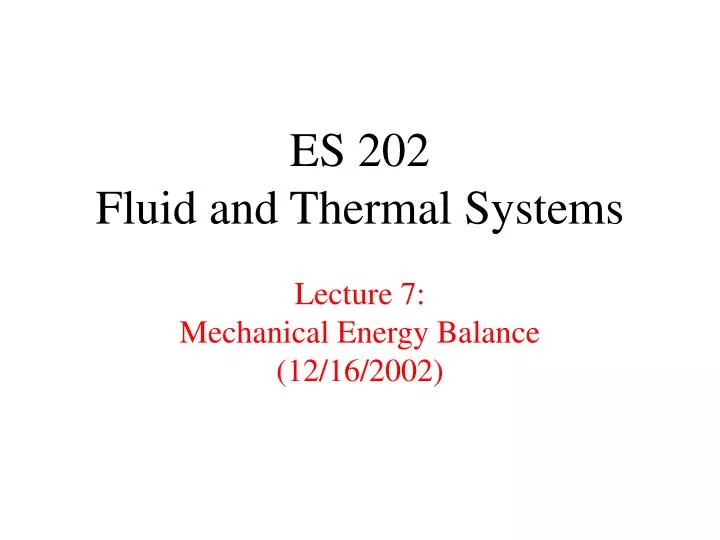 es 202 fluid and thermal systems lecture 7 mechanical energy balance 12 16 2002