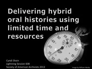 Delivering hybrid oral histories using limited time and resources