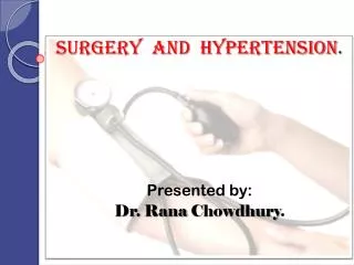 Surgery and hypertension . Presented by: Dr. Rana Chowdhury .