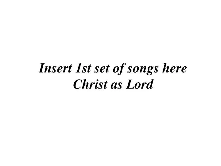insert 1st set of songs here christ as lord
