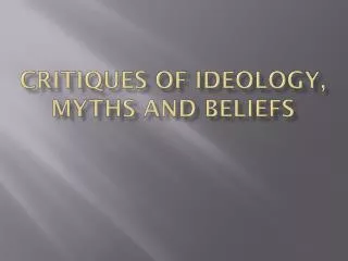 Critiques of ideology, myths and beliefs
