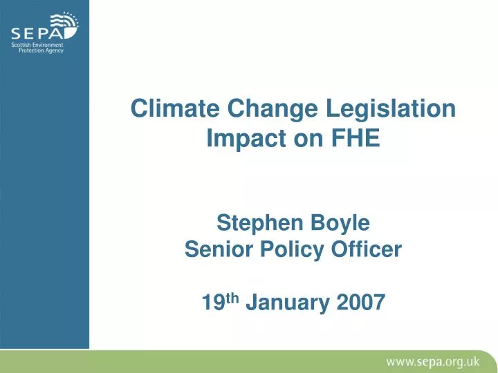 climate change legislation impact on fhe stephen boyle senior policy officer 19 th january 2007