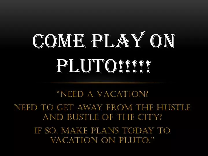 come play on pluto