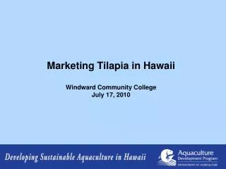 Marketing Tilapia in Hawaii Windward Community College July 17, 2010