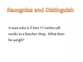 A man who is 5 feet 11 inches tall works in a butcher shop. What does he weigh?