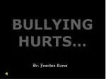 BULLYING HURTS… - slide 1