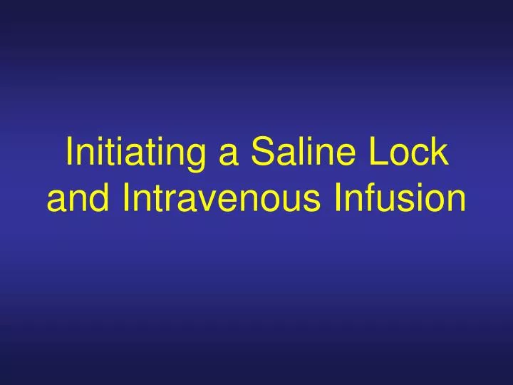 initiating a saline lock and intravenous infusion