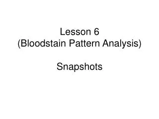 Lesson 6 (Bloodstain Pattern Analysis) Snapshots