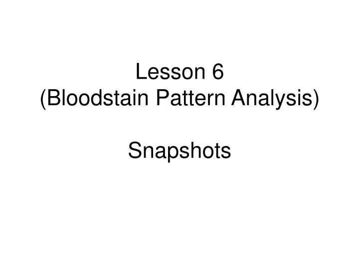 lesson 6 bloodstain pattern analysis snapshots
