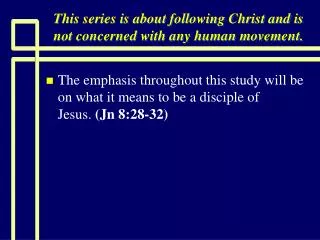 This series is about following Christ and is not concerned with any human movement.
