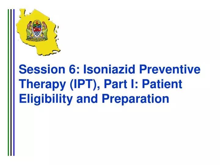 session 6 isoniazid preventive therapy ipt part i patient eligibility and preparation