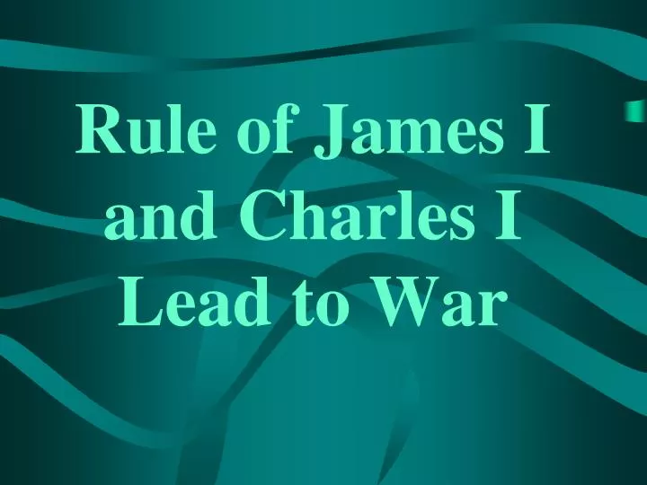 rule of james i and charles i lead to war