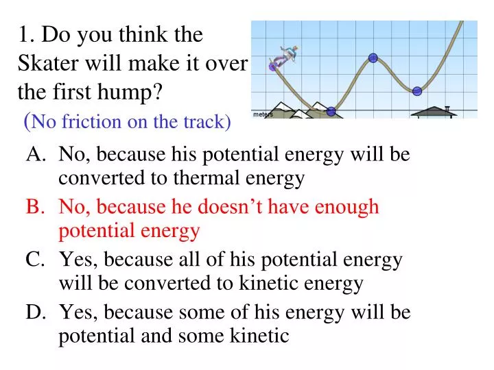 1 do you think the skater will make it over the first hump no friction on the track