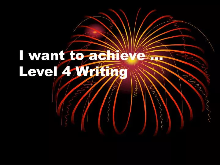 i want to achieve level 4 writing