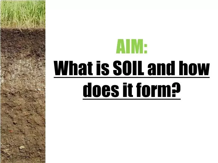 aim what is soil and how does it form